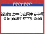 新洲复读中心官网中专学历查询(新洲中专学历查询)