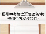 福州中考复读班复读条件(福州中考复读条件)