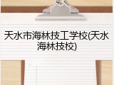 天水市海林技工学校(天水海林技校)