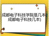 成都电子科技学院是几本(成都电子科技几本)