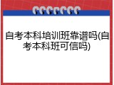 自考本科培训班靠谱吗(自考本科班可信吗)