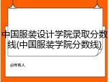 中国服装设计学院录取分数线(中国服装学院分数线)