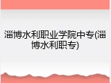 淄博水利职业学院中专(淄博水利职专)