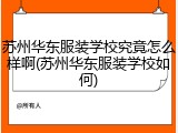 苏州华东服装学校究竟怎么样啊(苏州华东服装学校如何)