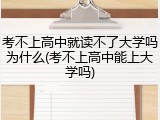 考不上高中就读不了大学吗为什么(考不上高中能上大学吗)