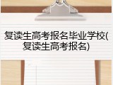 复读生高考报名毕业学校(复读生高考报名)