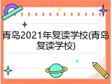 青岛2021年复读学校(青岛复读学校)
