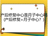 产后修复中心是月子中心吗(产后修复=月子中心？)
