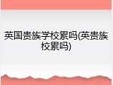 英国贵族学校累吗(英贵族校累吗)