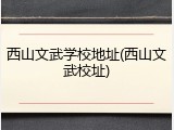 西山文武学校地址(西山文武校址)
