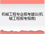 机械工程专业报考建议(机械工程报考指南)