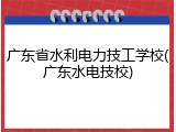 广东省水利电力技工学校(广东水电技校)