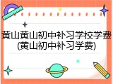 黄山黄山初中补习学校学费(黄山初中补习学费)