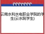云南水利水电职业学院的学生(云水院学生)