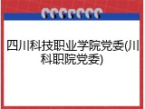 四川科技职业学院党委(川科职院党委)