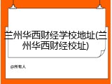 兰州华西财经学校地址(兰州华西财经校址)
