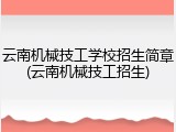 云南机械技工学校招生简章(云南机械技工招生)