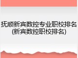 抚顺新宾数控专业职校排名(新宾数控职校排名)