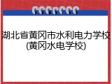 湖北省黄冈市水利电力学校(黄冈水电学校)