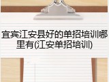 宜宾江安县好的单招培训哪里有(江安单招培训)