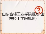 山东省轻工业学院规划(山东轻工学院规划)