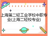 上海第二轻工业学校中职专业(上海二轻校专业)