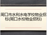 周口市水利水电学校物业招标(周口水校物业招标)