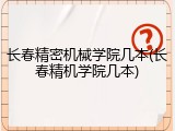 长春精密机械学院几本(长春精机学院几本)