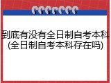 到底有没有全日制自考本科(全日制自考本科存在吗)