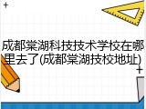成都棠湖科技技术学校在哪里去了(成都棠湖技校地址)