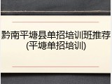 黔南平塘县单招培训班推荐(平塘单招培训)