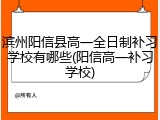 滨州阳信县高一全日制补习学校有哪些(阳信高一补习学校)