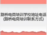 路桥电商培训学校地址电话(路桥电商培训联系方式)