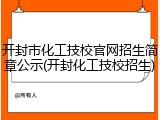 开封市化工技校官网招生简章公示(开封化工技校招生)