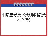阳泉艺考美术集训(阳泉美术艺考)