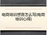 电商培训感言怎么写(电商培训心得)