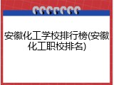 安徽化工学校排行榜(安徽化工职校排名)
