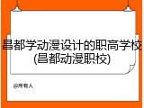 昌都学动漫设计的职高学校(昌都动漫职校)