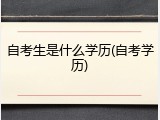 自考生是什么学历(自考学历)