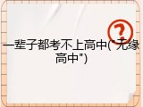 一辈子都考不上高中("无缘高中")