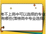 考不上高中可以选择的专业有哪些(落榜高中专业选择)