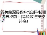 韶关翁源县数控培训学校排名技校前十(翁源数控技校排名)