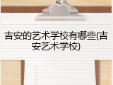 吉安的艺术学校有哪些(吉安艺术学校)