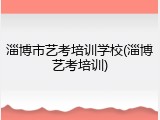 淄博市艺考培训学校(淄博艺考培训)