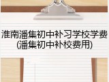 淮南潘集初中补习学校学费(潘集初中补校费用)