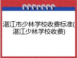 湛江市少林学校收费标准(湛江少林学校收费)