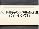 文山财贸学校官网技校招生(文山技校招生)