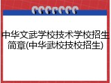 中华文武学校技术学校招生简章(中华武校技校招生)