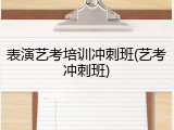 表演艺考培训冲刺班(艺考冲刺班)