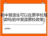 初中复读生可以在原学校复读吗(初中复读原校政策)